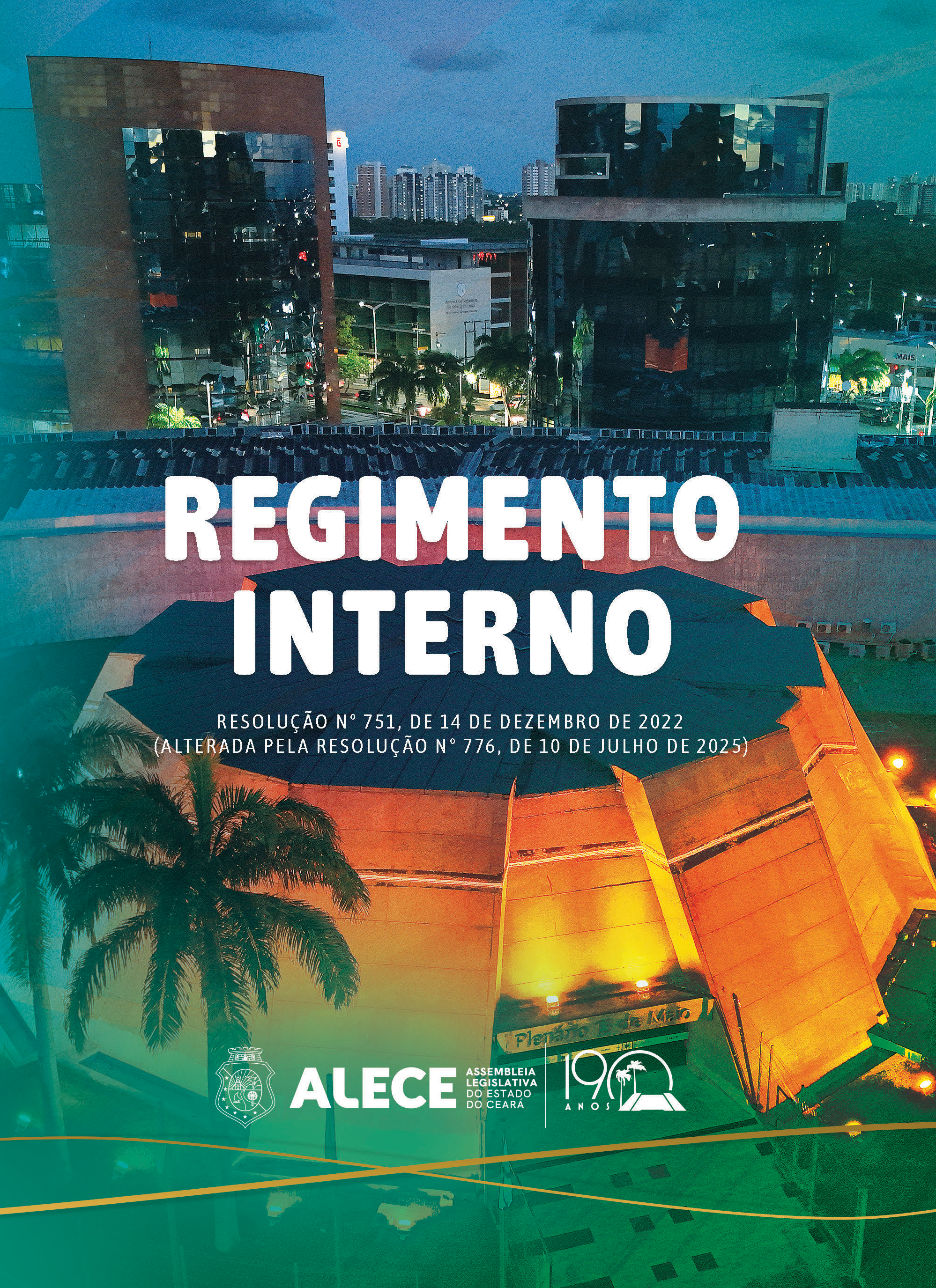 2025 - REGIMENTO INTERNO DA ASSEMBLEIA LEGISLATIVA DO ESTADO DO CEARÁ - ALECE - RESOLUÇÃO Nº 751, DE 14 DE DEZEMBRO DE 2022 - (ALTERADA PELA RESOLUÇÃO Nº 776, DE 10 DE JULHO DE 2025)