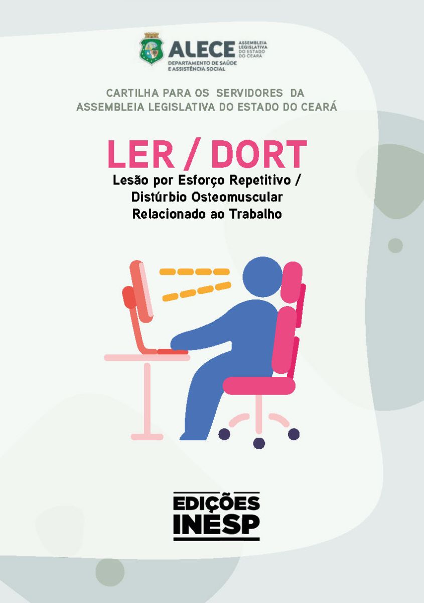 CARTILHA PARA OS SERVIDORES DA ASSEMBLEIA LEGISLATIVA DO ESTADO DO CEARÁ: LER / DORT – LESÃO POR ESFORÇO REPETITIVO / DISTÚRBIO OSTEOMUSCULAR RELACIONADO AO TRABALHO