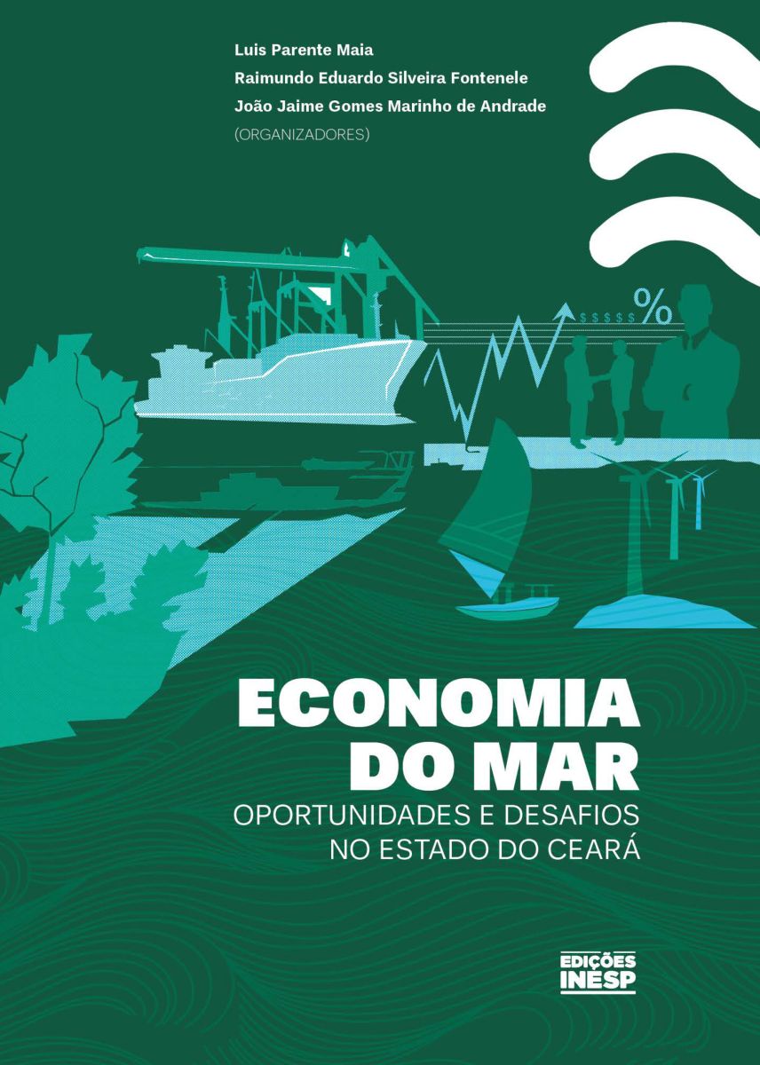ECONOMIA DO MAR - OPORTUNIDADES E DESAFIOS NO ESTADO DO CEARÁ - ORGANIZADORES: LUIS PARENTE MAIA, RAIMUNDO EDUARDO SILVEIRA FONTENELE E JOÃO JAIME GOMES MARINHO DE ANDRADE - EDIÇÕES INESP - ALECE