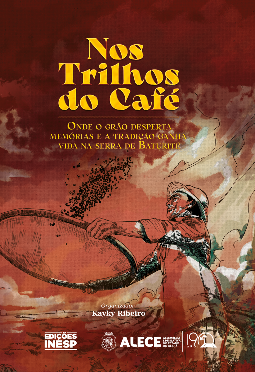 2025 - NOS TRILHOS DO CAFÉ: ONDE O GRÃO DESPERTA MEMÓRIAS E A TRADIÇÃO GANHA VIDA - ORGANIZADOR: KAYKY RIBEIRO - EDIÇÕES INESP - ALECE