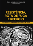 2019 - RESISTÊNCIA, ROTA DE FUGA E REFÚGIO - O CARIRI CEARENSE NA DITADURA MILITAR