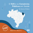 2019 - O SUS E OS CONSÓRCIOS PÚBLICOS EM SAÚDE DA TEORIA À PRÁTICA