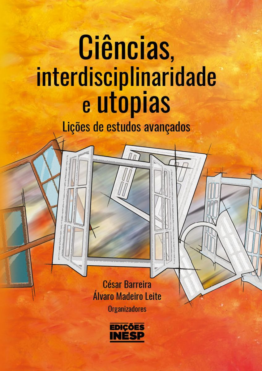 CIÊNCIAS, INTERDISCIPLINARIDADE E UTOPIAS - LIÇÕES DE ESTUDOS AVANÇADOS - EDIÇÕES INESP - ALECE