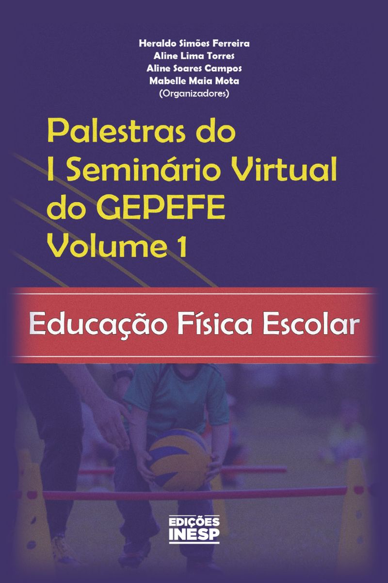 PALESTRAS DO I SEMINÁRIO VIRTUAL DO GEPEFE - VOLUME 1 - EDUCAÇÃO FÍSICA ESCOLAR
