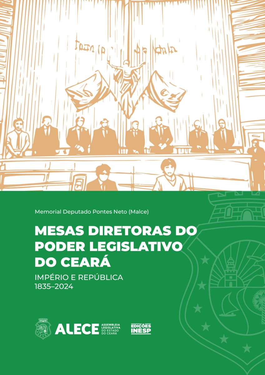 MESAS DIRETORAS DO PODER LEGISLATIVO DO CEARÁ - IMPÉRIO E REPÚBLICA - 1835-2024 - MEMORIAL DEPUTADO PONTES NETO (MALCE)