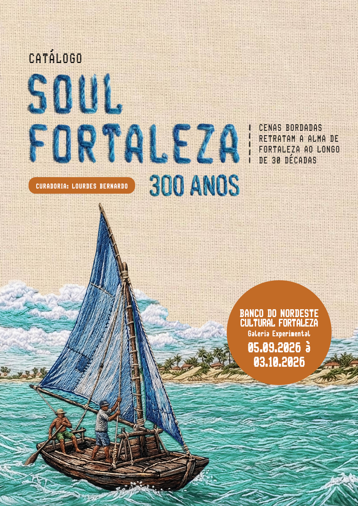 Catálogo Soul Fortaleza 300 anos:  cenas bordadas retratam a alma de Fortaleza ao longo de 30 décadas. Curadoria: Lourdes Bernardo. BANCO DO NORDESTE CULTURAL FORTALEZA - Galeria Experimental. 05.09.2026 à 03.10.2026.