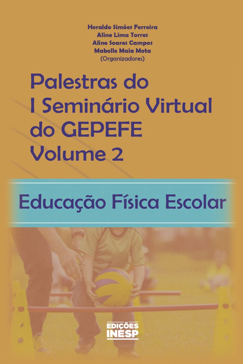 PALESTRAS DO I SEMINÁRIO VIRTUAL DO GEPEFE - VOLUME 2 - EDUCAÇÃO FÍSICA ESCOLAR