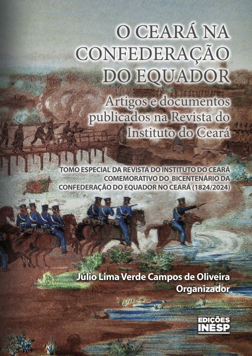 O CEARÁ NA CONFEDERAÇÃO DO EQUADOR - ARTIGOS E DOCUMENTOS PUBLICADOS NA REVISTA DO INSTITUTO DO CEARÁ