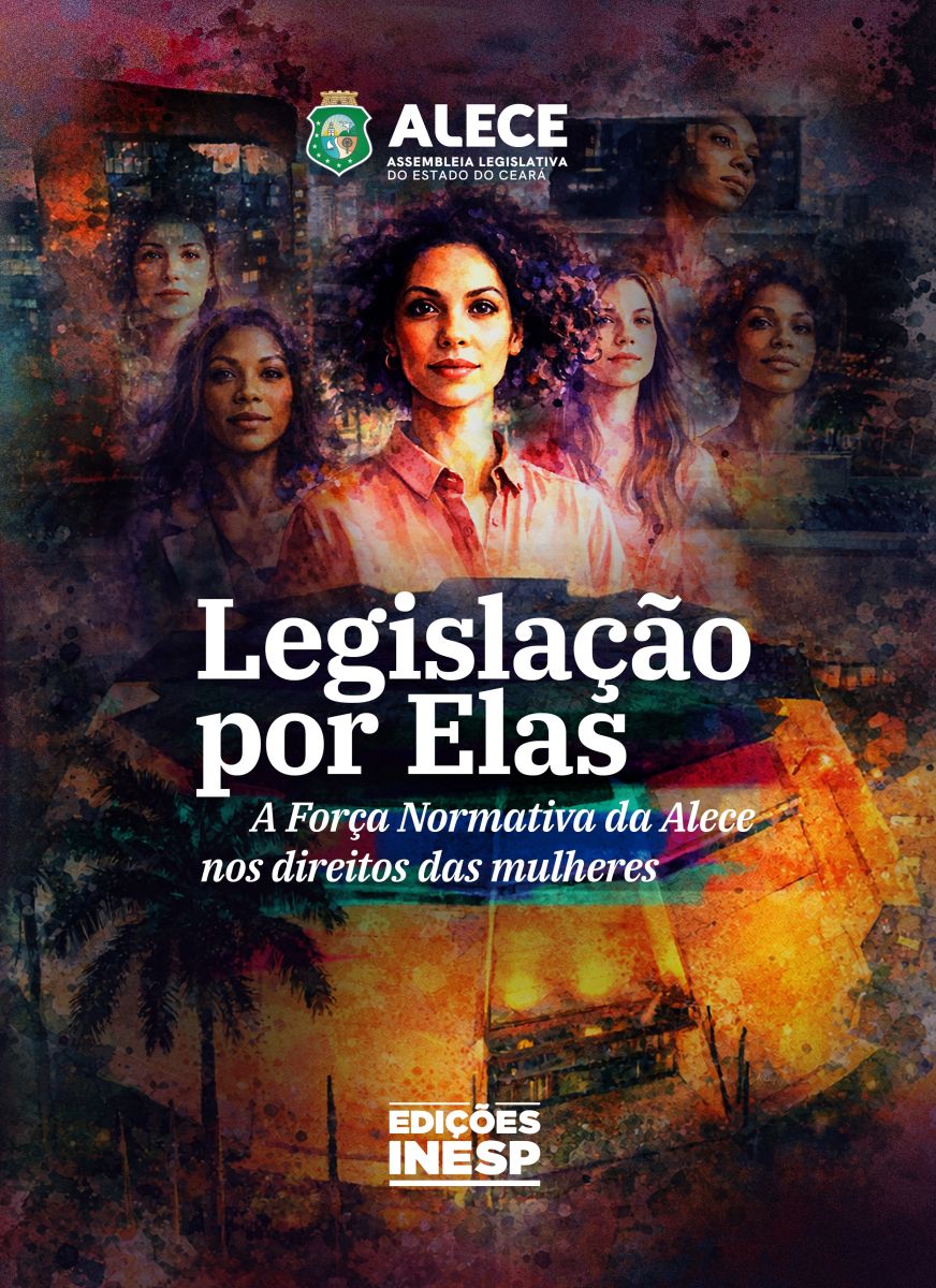 LEGISLAÇÃO POR ELAS - A FORÇA NORMATIVA DA ALECE NOS DIREITOS DAS MULHERES
