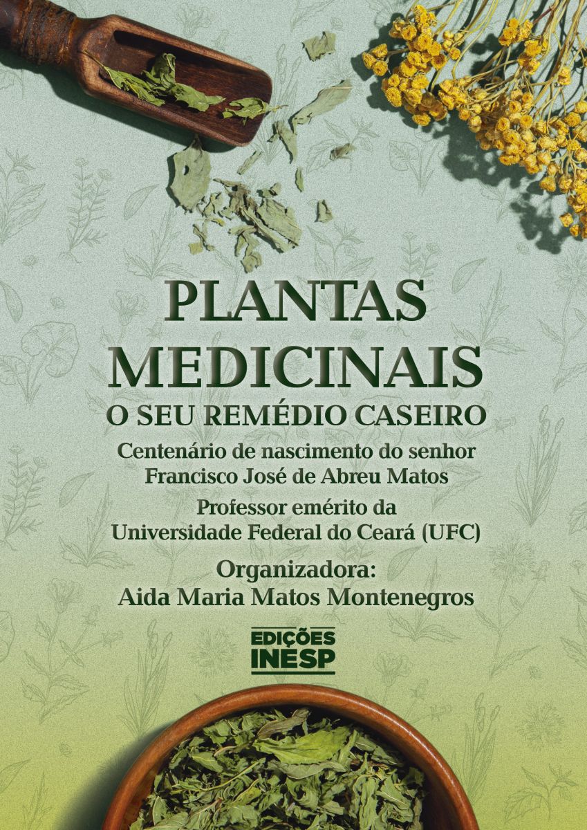 PLANTAS MEDICINAIS - O SEU REMÉDIO CASEIRO - CENTENÁRIO DE NASCIMENTO DO SENHOR FRANCISCO JOSÉ DE ABREU MATOS - PROFESSOR EMÉRITO DA UNIVERSIDADE FEDERAL DO CEARÁ (UFC)