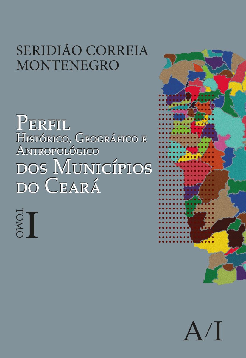 PERFIL HISTÓRICO, GEOGRÁFICO E ANTROPOLÓGICO DOS MUNICÍPIOS DO CEARÁ - TOMO 1 - SERIDIÃO CORREIA MONTENEGRO - INESP - ALECE