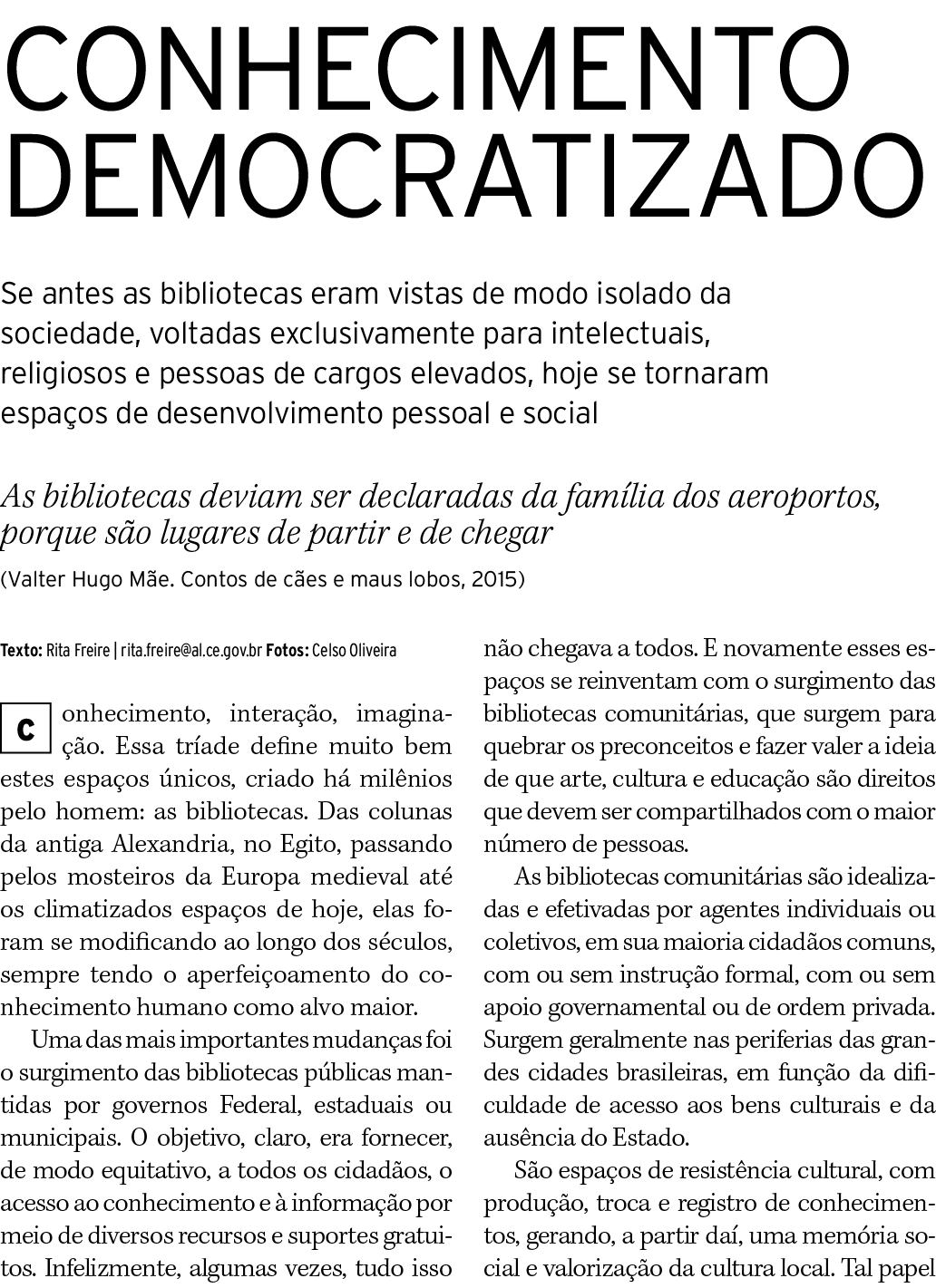 CONHECIMENTO DEMOCRATIZADO Se antes as bibliotecas eram vistas de modo isolado da sociedade, voltadas exclusivamente    