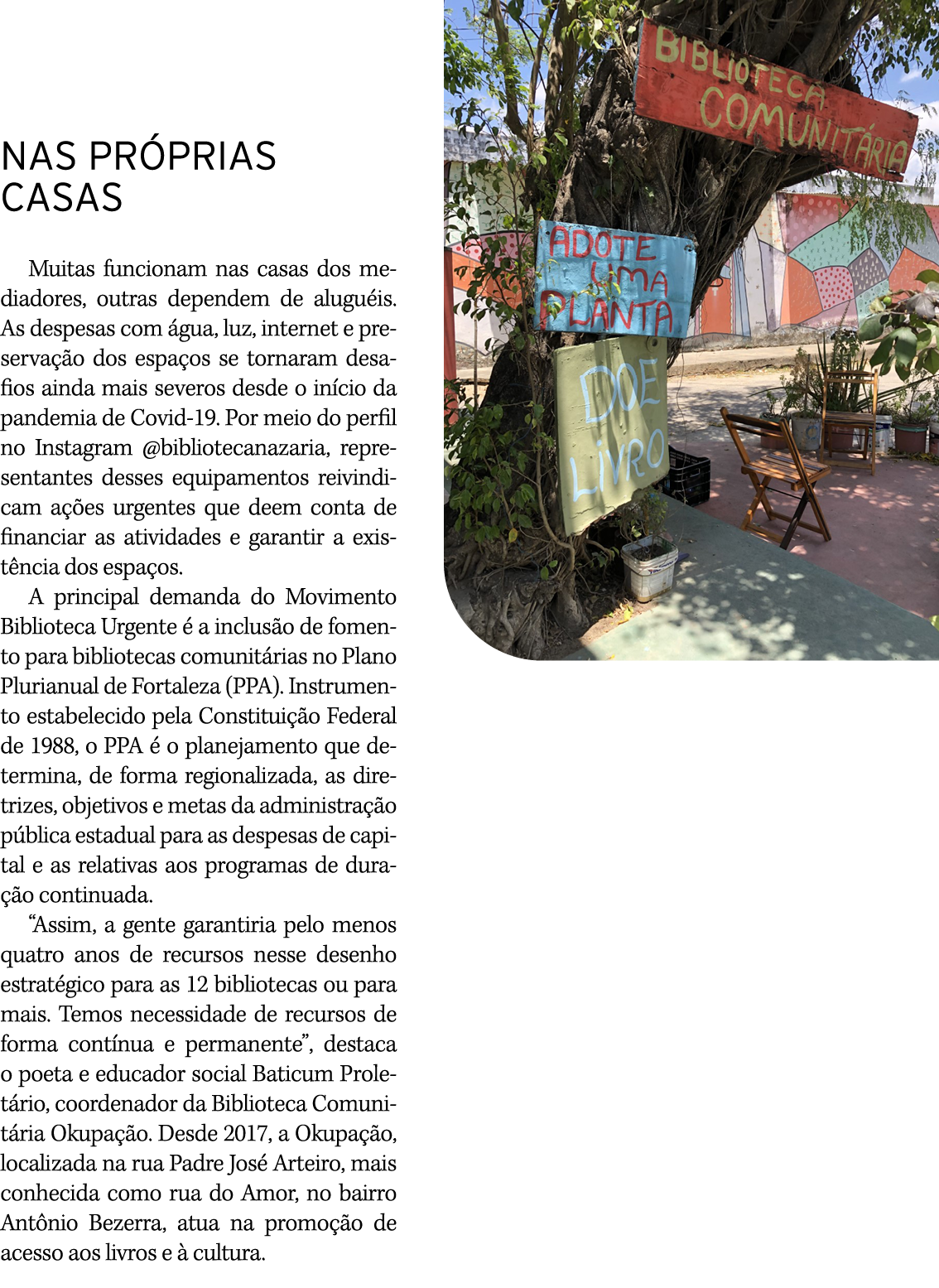 NAS PRÓPRIAS CASAS Muitas funcionam nas casas dos mediadores, outras dependem de aluguéis  As despesas com água, luz,   