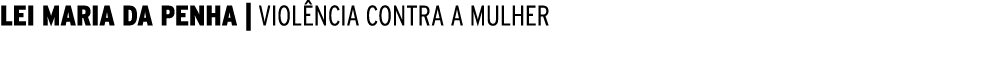 LEI MARIA DA PENHA   VIOLÊNCIA CONTRA A MULHER 