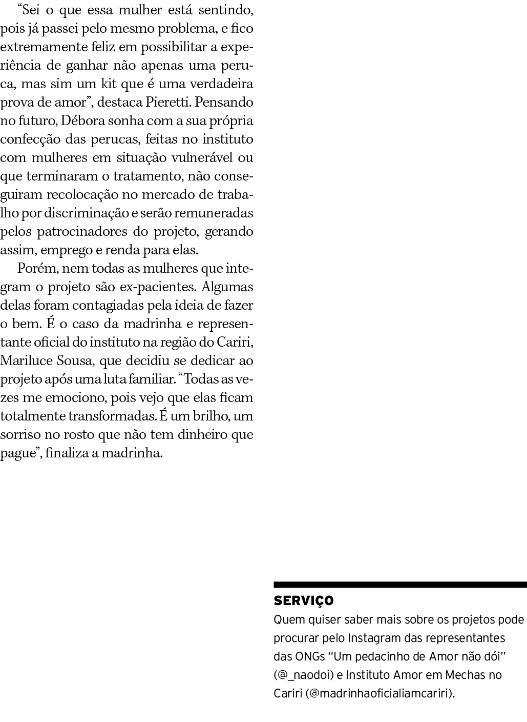  Sei o que essa mulher está sentindo, pois já passei pelo mesmo problema, e fico extremamente feliz em possibilitar a   