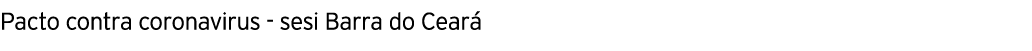 Pacto contra coronavirus - sesi Barra do Ceará 