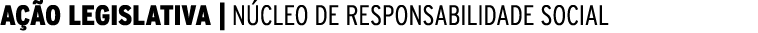  AÇÃO LEGISLATIVA   NÚCLEO DE RESPONSABILIDADE SOCIAL