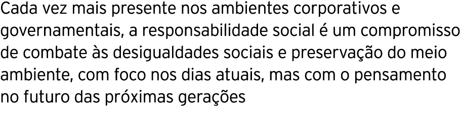 Cada vez mais presente nos ambientes corporativos e governamentais, a responsabilidade social é um compromisso de com   