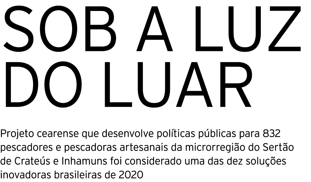 SOB A LUZ DO LUAR Projeto cearense que desenvolve políticas públicas para 832 pescadores e pescadoras artesanais da m   