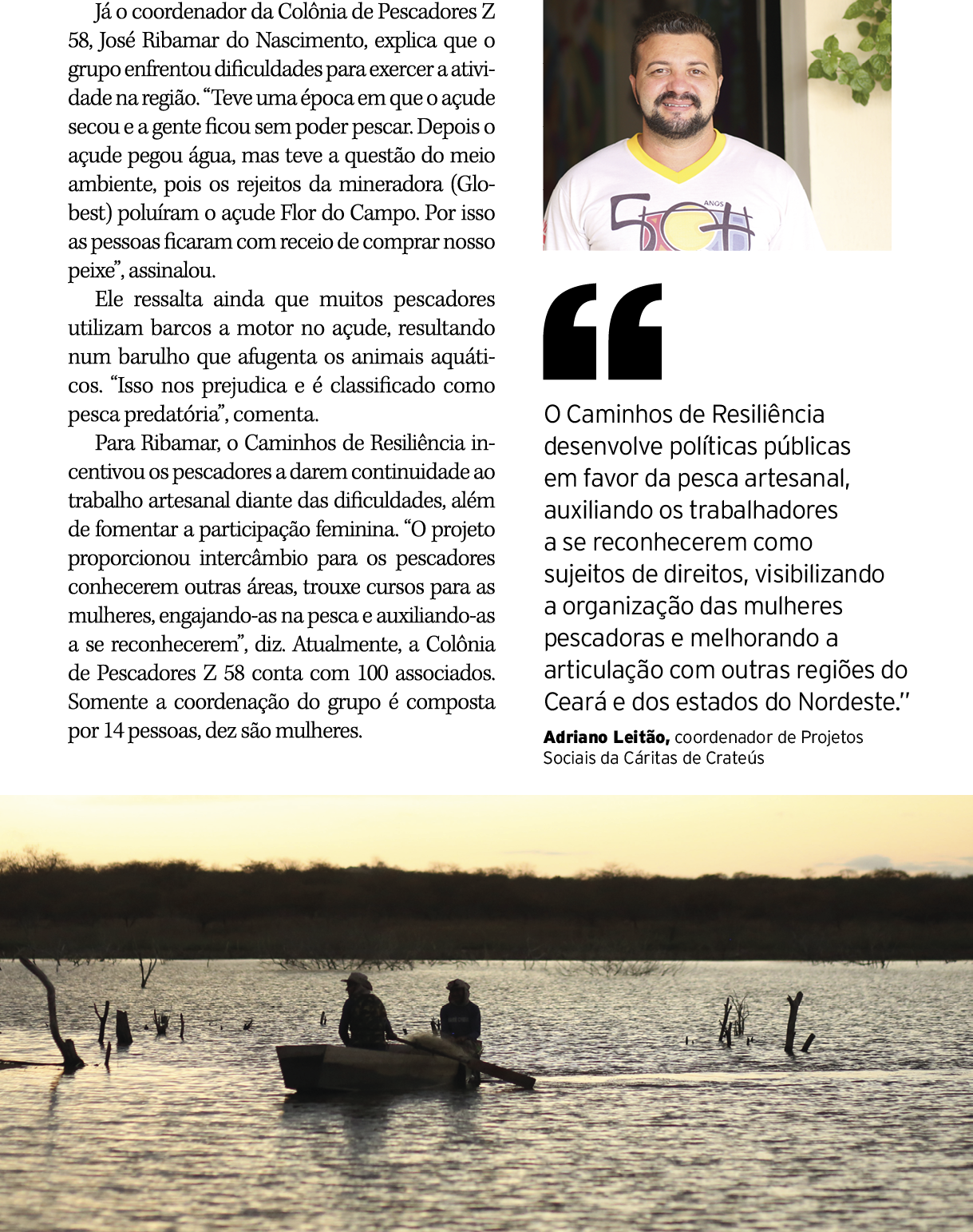 Já o coordenador da Colônia de Pescadores Z 58, José Ribamar do Nascimento, explica que o grupo enfrentou dificuldade   