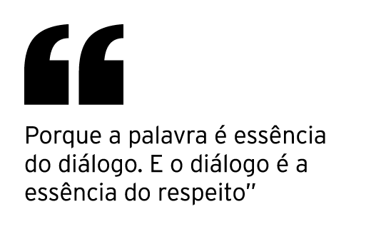  Porque a palavra é essência do diálogo  E o diálogo é a essência do respeito 
