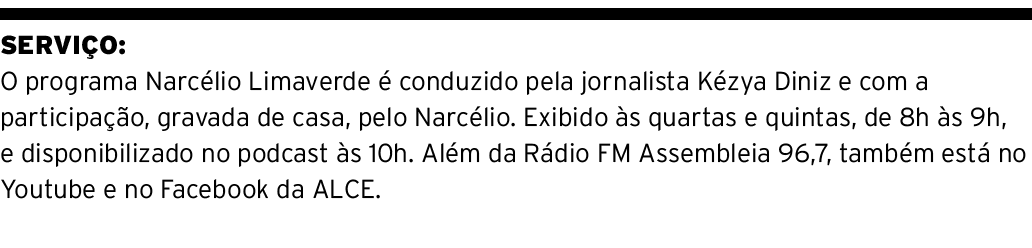 SERVIÇO: O programa Narcélio Limaverde é conduzido pela jornalista Kézya Diniz e com a participação, gravada de casa,   