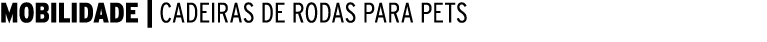  MOBILIDADE   CADEIRAS DE RODAS PARA PETS 