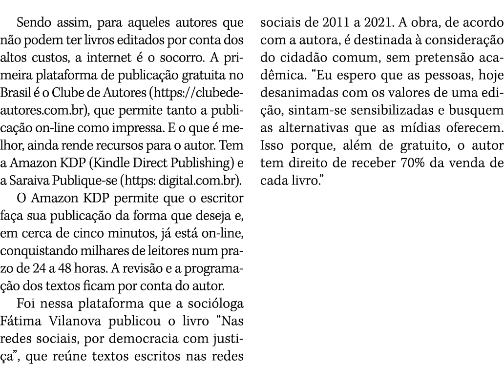 Sendo assim, para aqueles autores que não podem ter livros editados por conta dos altos custos, a internet é o socorr   