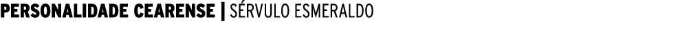  PERSONALIDADE CEARENSE   SÉRVULO ESMERALDO 