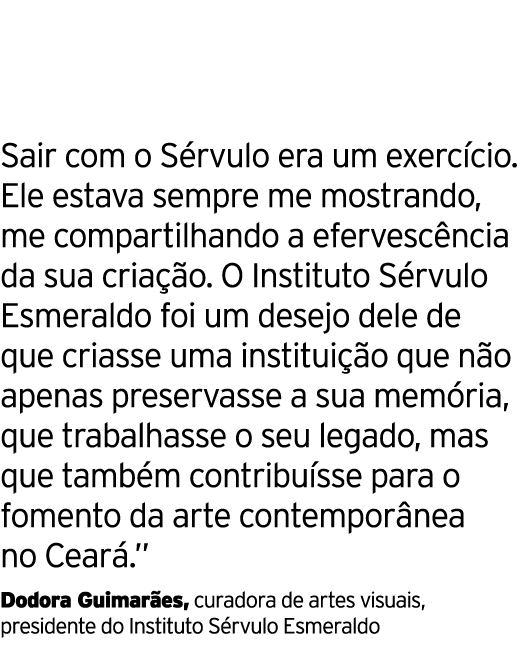  Sair com o Sérvulo era um exercício  Ele estava sempre me mostrando, me compartilhando a efervescência da sua criaçã   