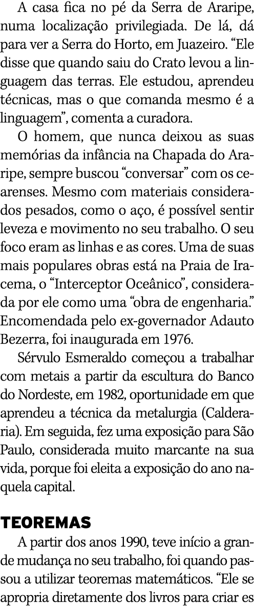 A casa fica no pé da Serra de Araripe, numa localização privilegiada  De lá, dá para ver a Serra do Horto, em Juazeir   