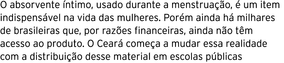O absorvente íntimo, usado durante a menstruação, é um item indispensável na vida das mulheres  Porém ainda há milhar   