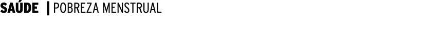  SAÚDE   POBREZA MENSTRUAL 