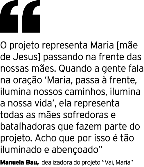  O projeto representa Maria  mãe de Jesus  passando na frente das nossas mães  Quando a gente fala na oração  Maria,    