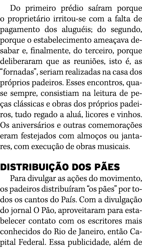 Do primeiro prédio saíram porque o proprietário irritou-se com a falta de pagamento dos aluguéis; do segundo, porque    