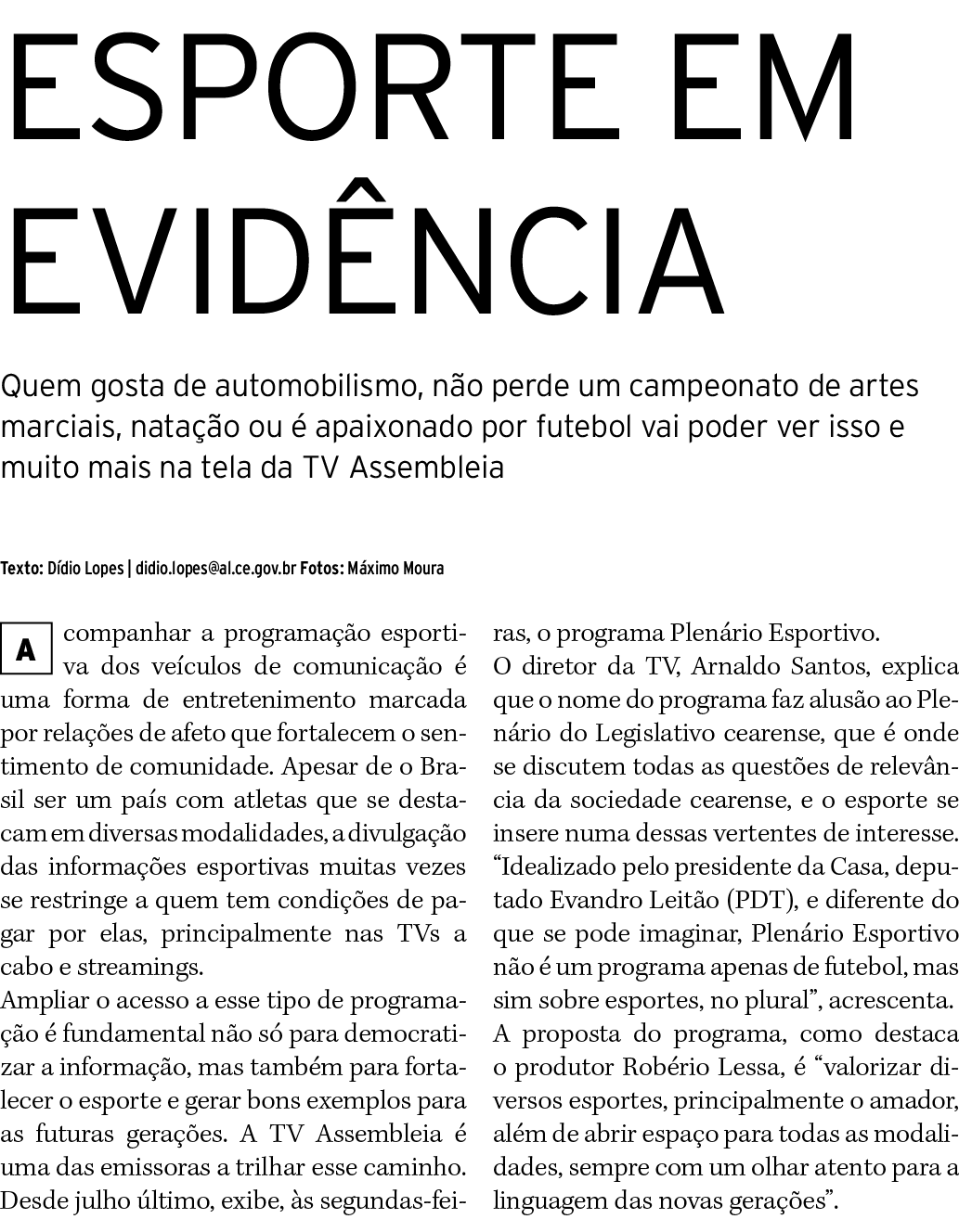 ESPORTE EM EVIDÊNCIA Quem gosta de automobilismo, não perde um campeonato de artes marciais, natação ou é apaixonado    