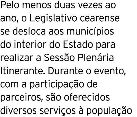 Pelo menos duas vezes ao ano, o Legislativo cearense se desloca aos municípios do interior do Estado para realizar a    