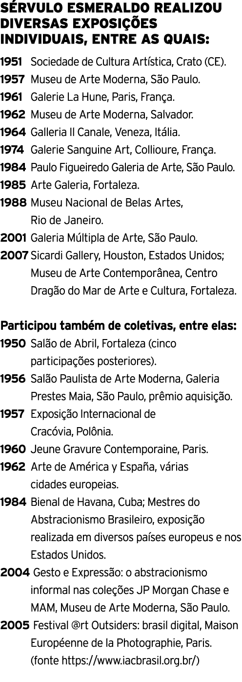 Sérvulo Esmeraldo realizou diversas exposições individuais, entre as quais: 1951 Sociedade de Cultura Artística, Crat   