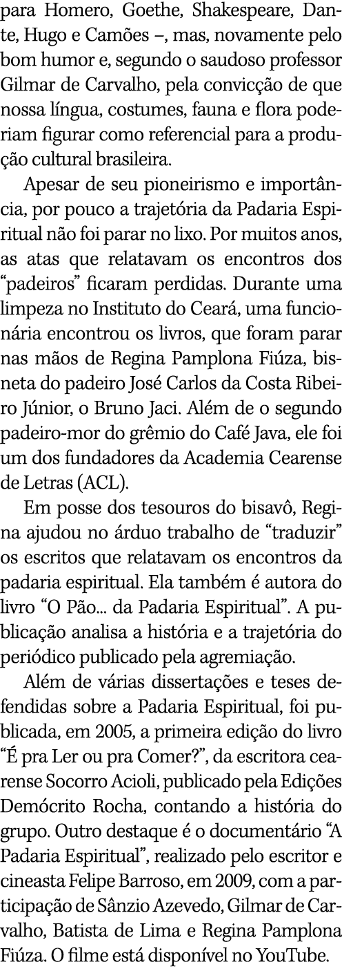 para Homero, Goethe, Shakespeare, Dante, Hugo e Camões  , mas, novamente pelo bom humor e, segundo o saudoso professo   