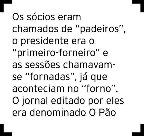 Os sócios eram chamados de  padeiros , o presidente era o  primeiro-forneiro  e as sessões chamavam-se  fornadas , já   