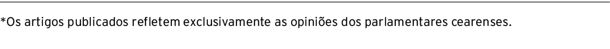 *Os artigos publicados refletem exclusivamente as opiniões dos parlamentares cearenses 