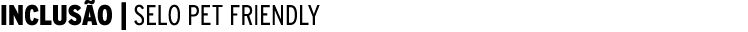  INCLUSÃO   SELO PET FRIENDLY 