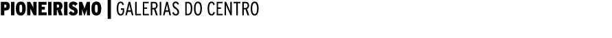  PIONEIRISMO   GALERIAS DO CENTRO 