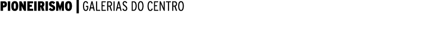 PIONEIRISMO   GALERIAS DO CENTRO 