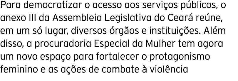 Para democratizar o acesso aos serviços públicos, o anexo III da Assembleia Legislativa do Ceará reúne, em um só luga   