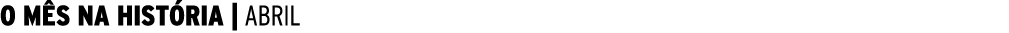  O MÊS NA HISTÓRIA   abril 