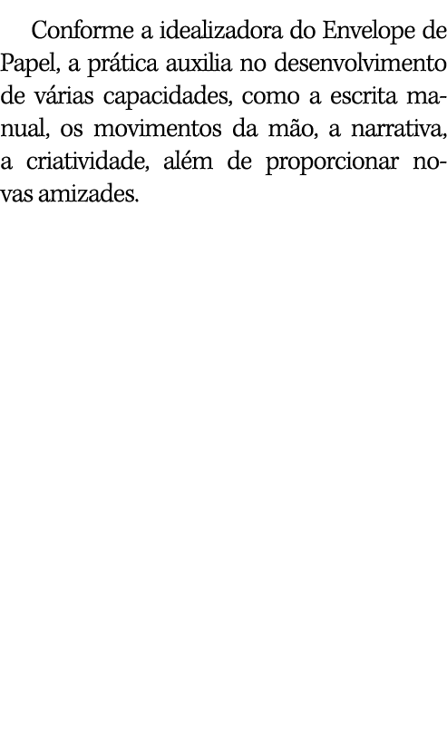 Conforme a idealizadora do Envelope de Papel, a prática auxilia no desenvolvimento de várias capacidades, como a escr   
