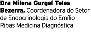 Dra Milena Gurgel Teles Bezerra, Coordenadora do Setor de Endocrinologia do Emi lio Ribas Medicina Diagno stica