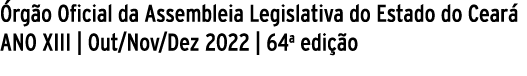  rg o Oficial da Assembleia Legislativa do Estado do Cear ANO XIII | Out/Nov/Dez 2022 | 64a edi  o