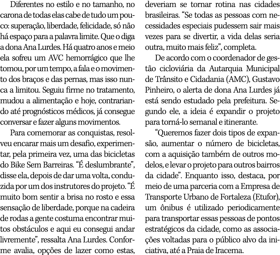 Diferentes no estilo e no tamanho, no carona de todas elas cabe de tudo um pouco: supera o, liberdade, felicidade, s...